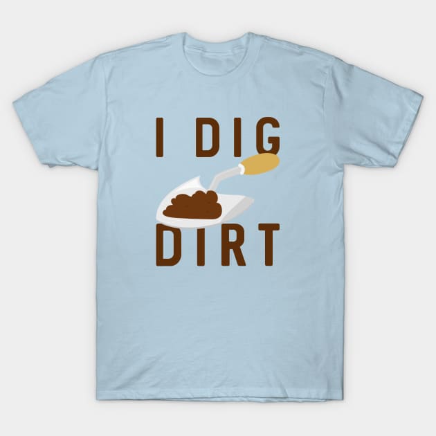 I Dig Dirt T-Shirt by LuckyFoxDesigns